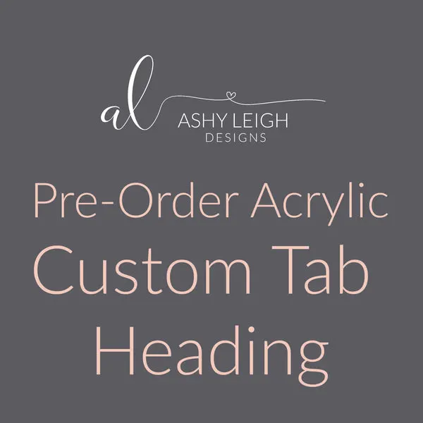 PRE-ORDER Acrylic Custom Tab Heading